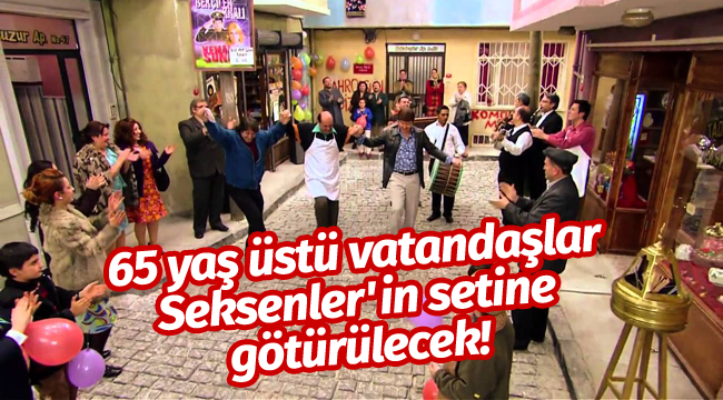 65 yaş üstü vatandaşlar, Seksenler'in setine götürülecek!