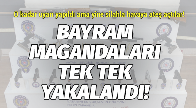 Bayram magandaları tek tek yakalandı!