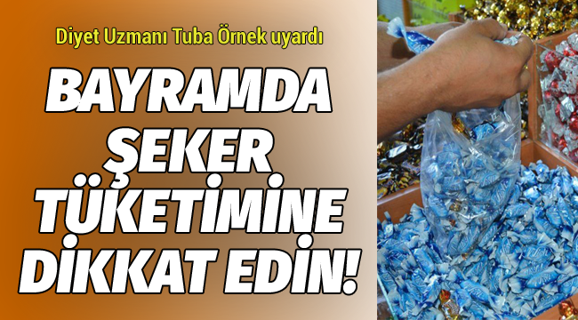 Bayramda şeker tüketimine dikkat edin