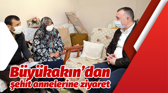 Büyükakın'dan şehit annelerine ziyaret