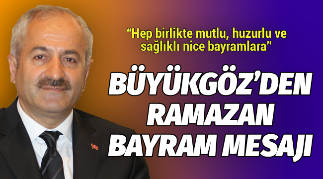 Büyükgöz'den Ramazan Bayramı mesajı