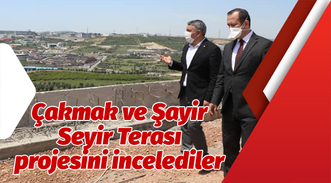 Çakmak ve Şayir, Seyir Terası projesini incelediler