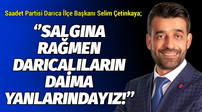 Çetinkaya; Darıcalı vatandaşlarımızın daima yanlarındayız! 