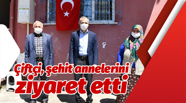 Çiftçi, şehit annelerini ziyaret etti