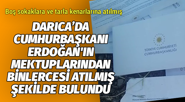Cumhurbaşkanı Erdoğan'ın mektuplarından binlercesi atılmış şekilde bulundu