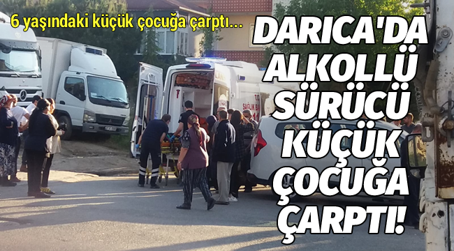 Darıca'da alkollü sürücü küçük çocuğa çarptı!