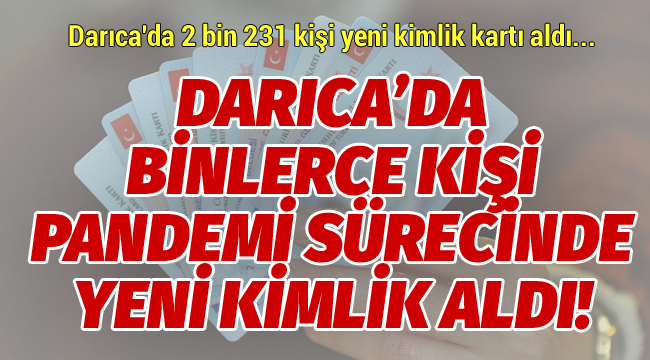 Darıca'da binlerce kişi pandemi sürecinde yeni kimlik aldı!