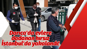 Darıca'da evlere dadanan hırsız İstanbul'da yakalandı!