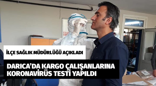Darıca'da kargo çalışanlarına Koronavirüs testi yapıldı