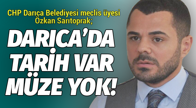 "Darıca'da tarih var, müze yok!"