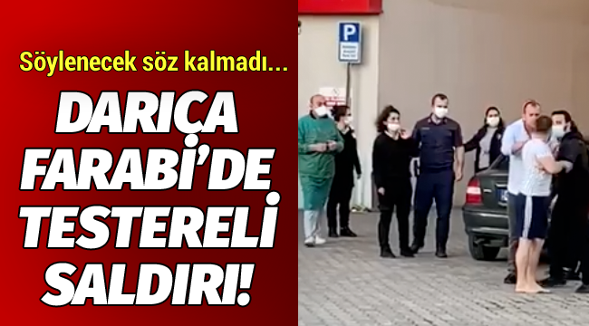 Darıca Farabi'de testereli saldırı!