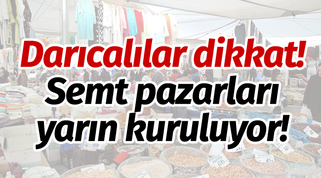 Darıcalılar dikkat! Semt pazarları yarın kuruluyor!