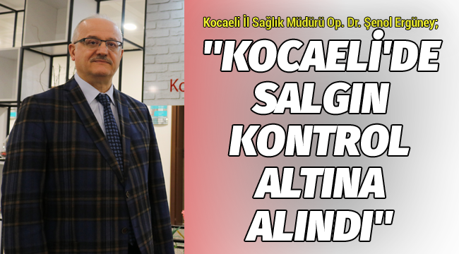 Ergüney: Kocaeli'de salgın kontrol altına alındı