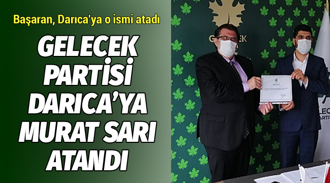 Gelecek Partisi Darıca'ya Murat Sarı atandı