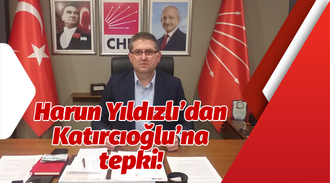 Harun Yıldızlı'dan Katırcıoğlu'na tepki!