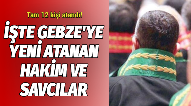 İşte Gebze'ye yeni atanan hakim ve savcılar!