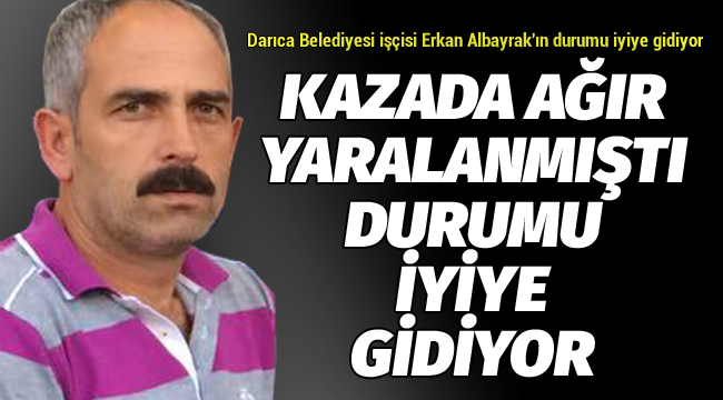 Kazada ağır yaralanmıştı, durumu iyiye gidiyor! 