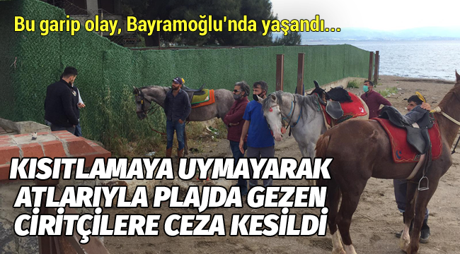 Kısıtlamaya uymayarak atlarıyla plajda gezen ciritçilere ceza kesildi