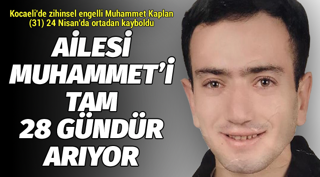 Kocaeli'de zihinsel engelli Muhammet 28 gündür kayıp!