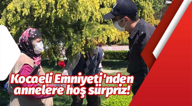 Kocaeli Emniyeti'nden annelere hoş sürpriz!