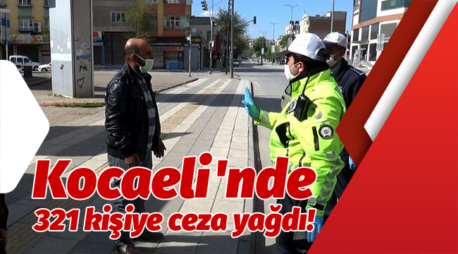 Kocaeli'nde 321 kişiye ceza yağdı!