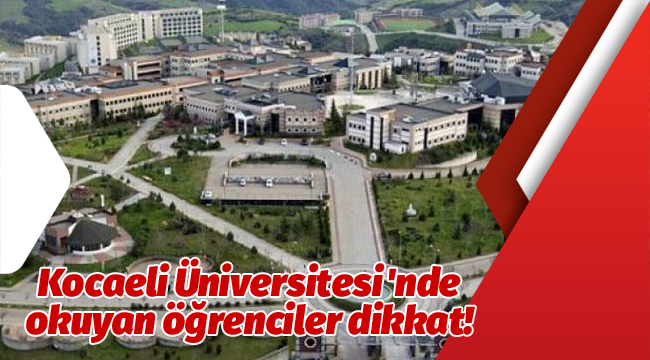 Kocaeli Üniversitesi'nde okuyan öğrenciler dikkat!