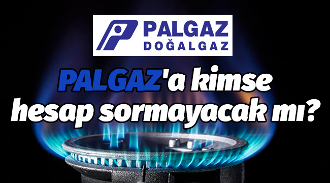 PALGAZ'a kimse hesap sormayacak mı?  