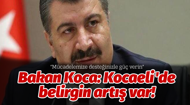 Bakan Koca: Kocaeli'de belirgin artış var!