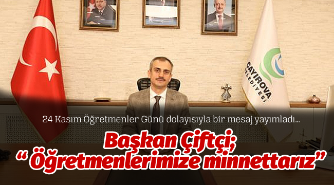 Başkan Çiftçi; " Öğretmenlerimize minnettarız"