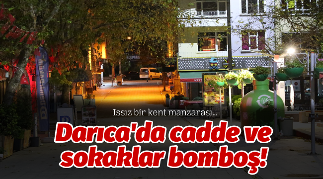 Darıca'da cadde ve sokaklar bomboş!