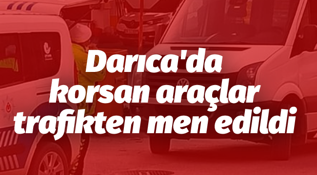 Darıca'da korsan araçlar trafikten men edildi