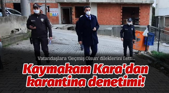 Kaymakam Kara'dan karantina denetimi!