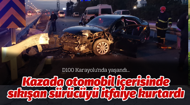 Kazada otomobil içerisinde sıkışan sürücüyü itfaiye kurtardı