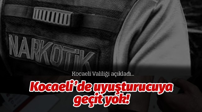 Kocaeli'de uyuşturucuya geçit yok