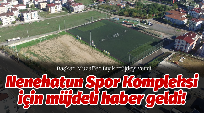 Nenehatun Spor Kompleksi için müjdeli haber geldi!