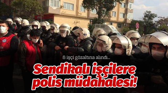 Sendikalı işçilere polis müdahalesi! Gözaltılar var!