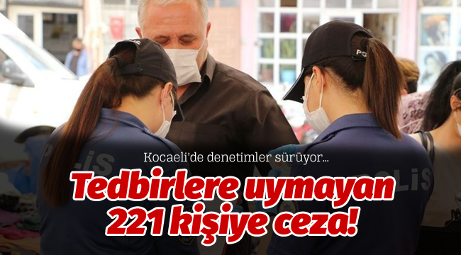 Tedbirlere uymayan 221 kişiye ceza!