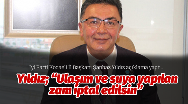  Yıldız; "Ulaşım ve suya yapılan zam iptal edilsin"    