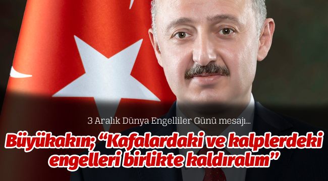 Büyükakın; "Kafalardaki ve kalplerdeki engelleri birlikte kaldıralım''