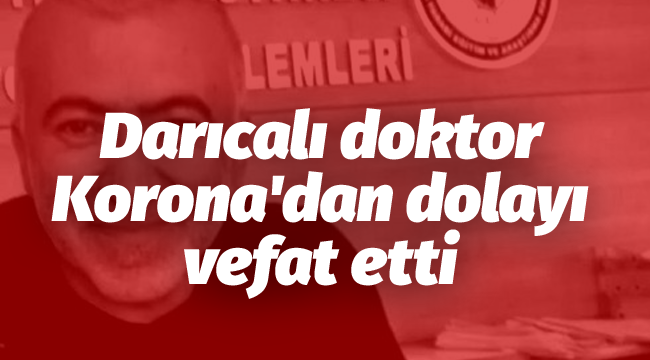 Darıcalı doktor Korona'dan dolayı vefat etti