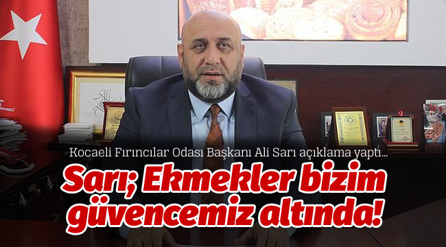 Kocaeli Fırıncılar Odası; Ekmekler bizim güvencemiz altında!