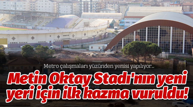Metin Oktay Stadı'nın yeni yeri için ilk kazma vuruldu!