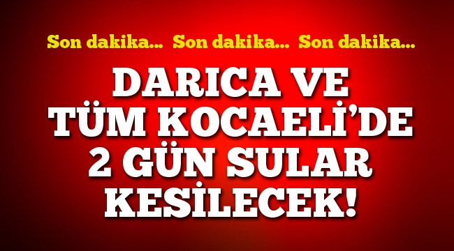 Son dakika... Darıca ve tüm Kocaeli'de 48 saat su kesilecek!