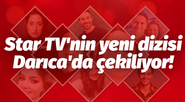 Star TV'nin yeni dizisi Darıca'da çekiliyor!