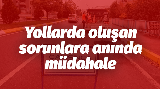 Yollarda oluşan sorunlara anında müdahale