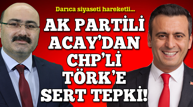 Ak Partili Acay'dan CHP'li Törk'e tepki!
