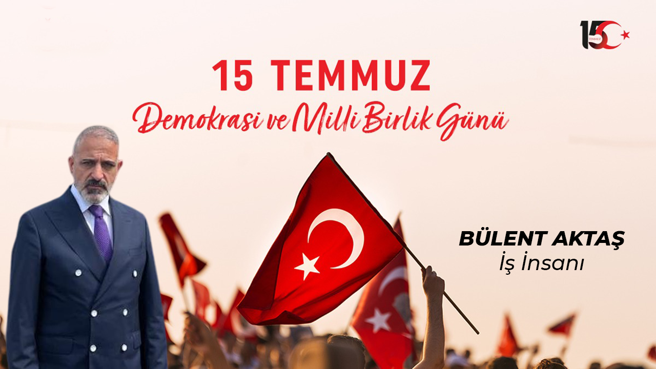 Bülent Aktaş 15 Temmuz ilanı
