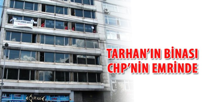 Tarhan'ın binası CHP'nin emrinde